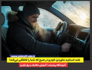 ۱۰ علت استارت نخوردن خودرو در صبح که شما را غافلگیر می‌کند!